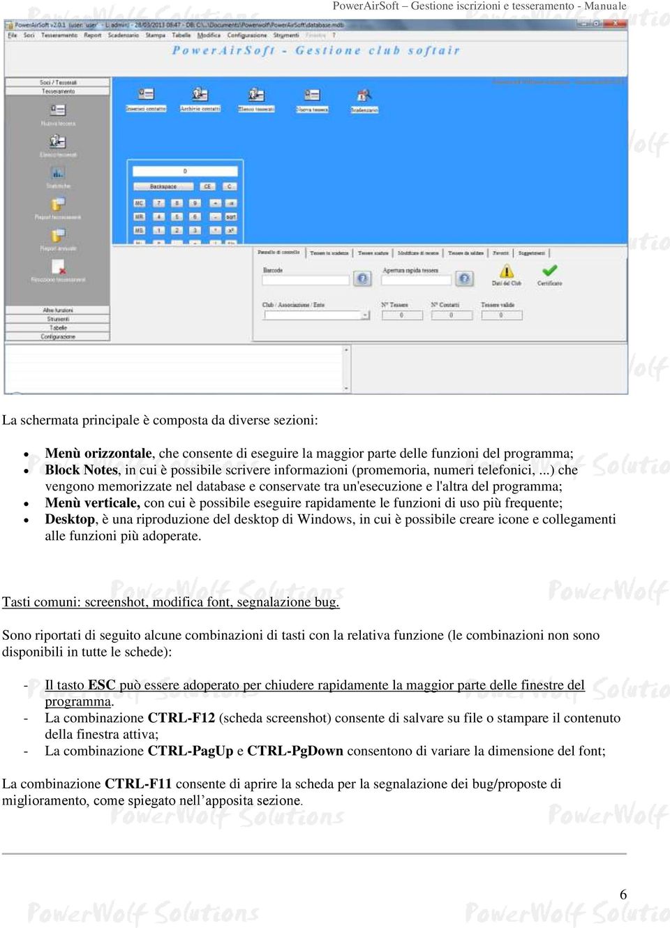 ..) che vengono memorizzate nel database e conservate tra un'esecuzione e l'altra del programma; Menù verticale, con cui è possibile eseguire rapidamente le funzioni di uso più frequente; Desktop, è