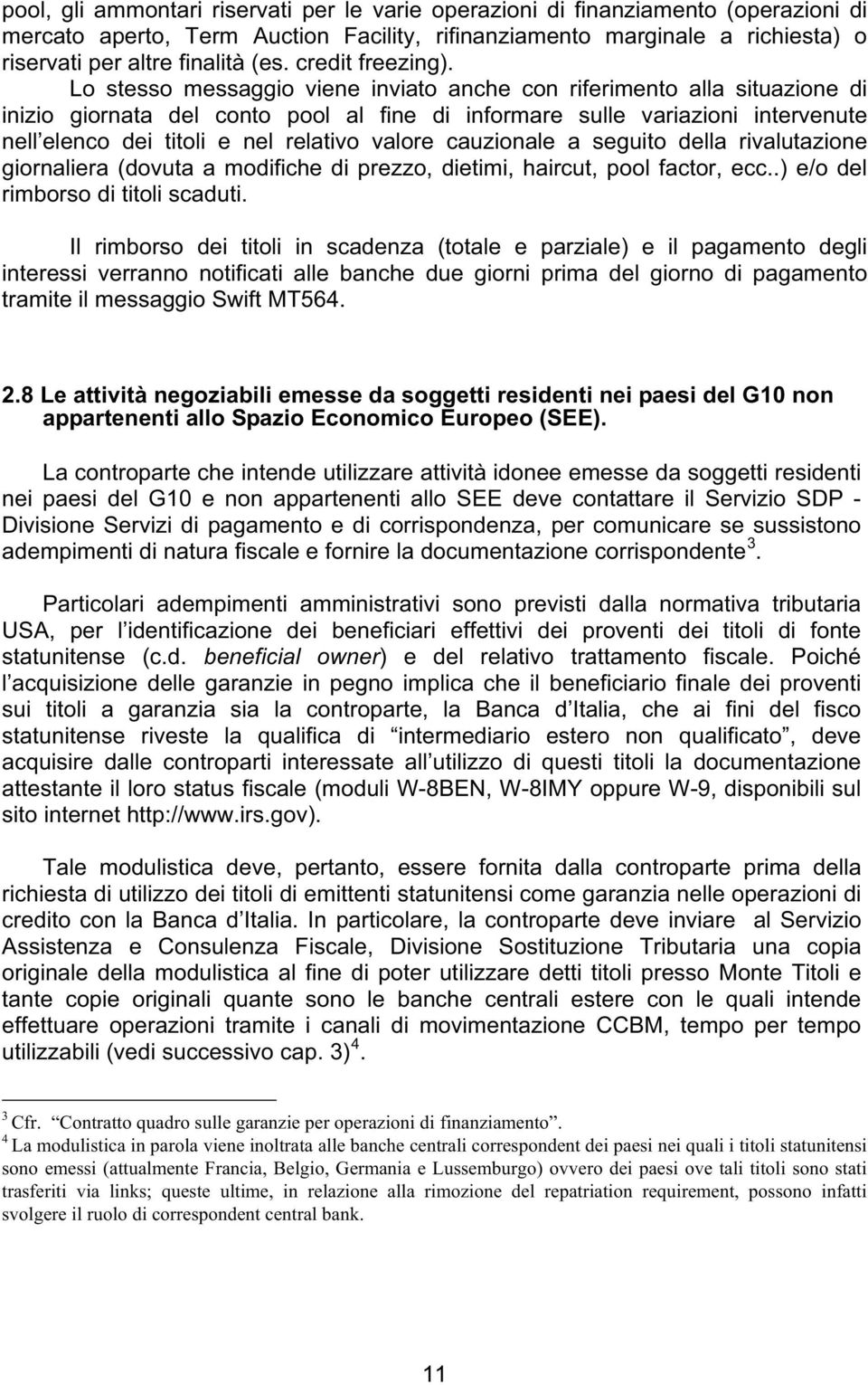 Lo stesso messaggio viene inviato anche con riferimento alla situazione di inizio giornata del conto pool al fine di informare sulle variazioni intervenute nell elenco dei titoli e nel relativo