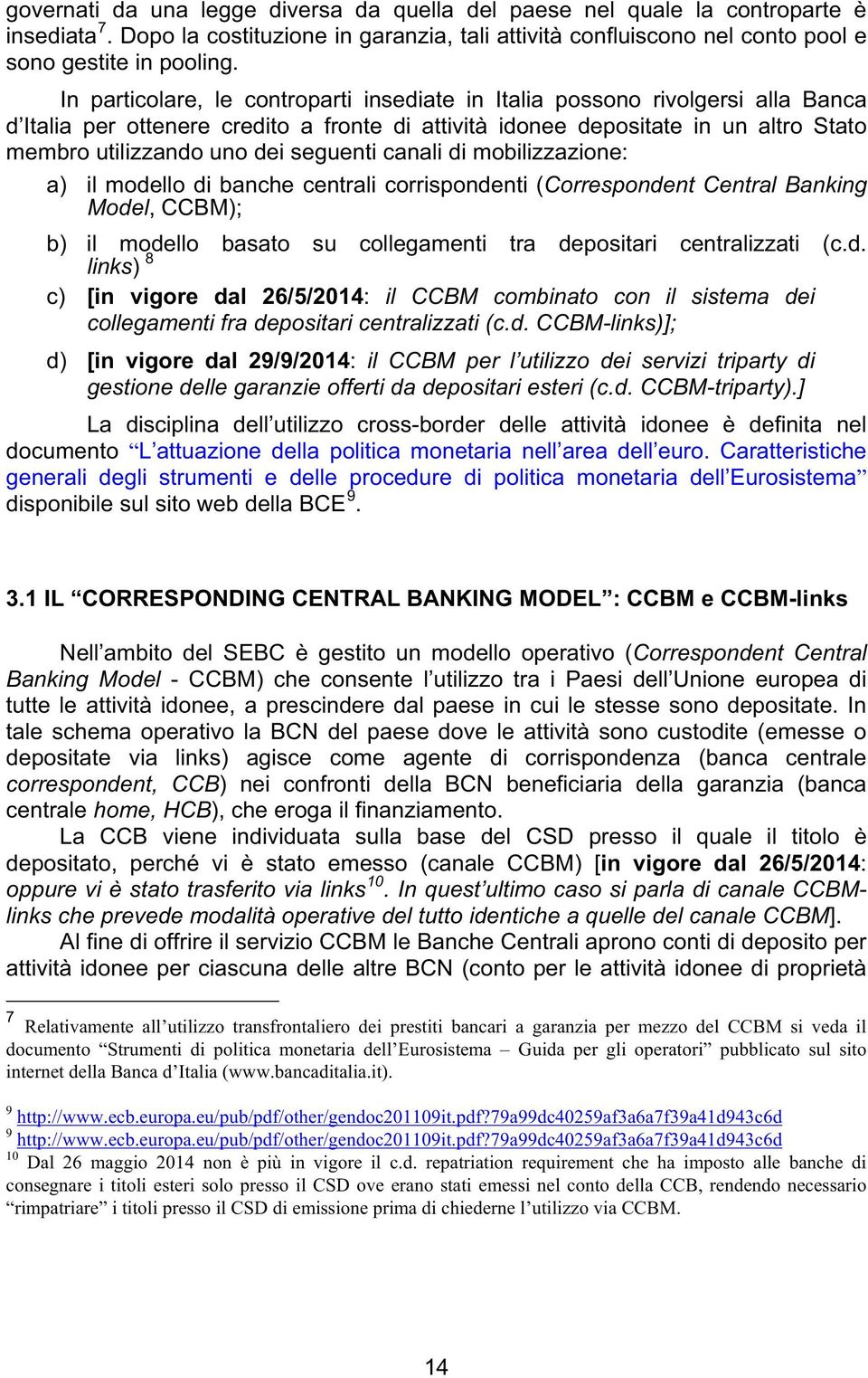 seguenti canali di mobilizzazione: a) il modello di banche centrali corrispondenti (Correspondent Central Banking Model, CCBM); b) il modello basato su collegamenti tra depositari centralizzati (c.d. links) 8 c) [in vigore dal 26/5/2014: il CCBM combinato con il sistema dei collegamenti fra depositari centralizzati (c.