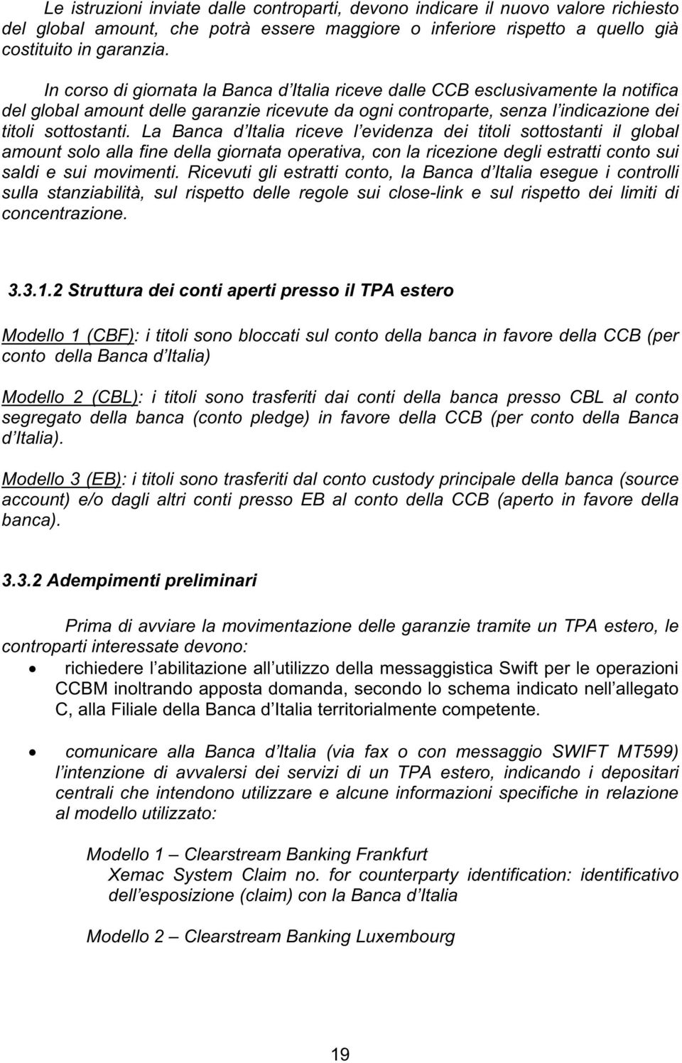 La Banca d Italia riceve l evidenza dei titoli sottostanti il global amount solo alla fine della giornata operativa, con la ricezione degli estratti conto sui saldi e sui movimenti.