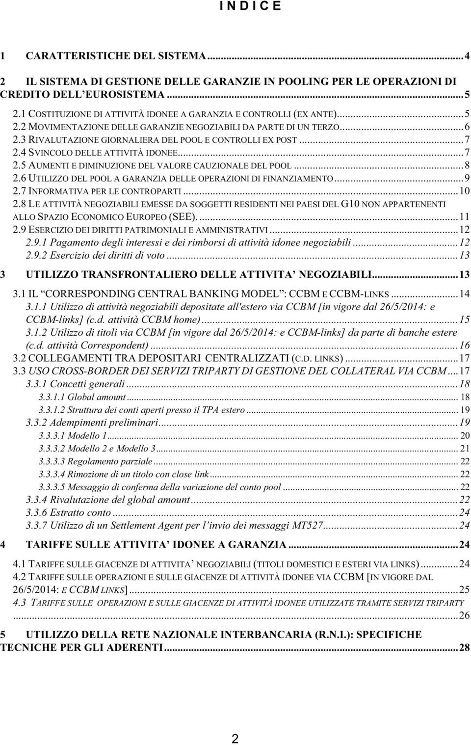 3 RIVALUTAZIONE GIORNALIERA DEL POOL E CONTROLLI EX POST... 7 2.4 SVINCOLO DELLE ATTIVITÀ IDONEE... 7 2.5 AUMENTI E DIMINUZIONE DEL VALORE CAUZIONALE DEL POOL... 8 2.