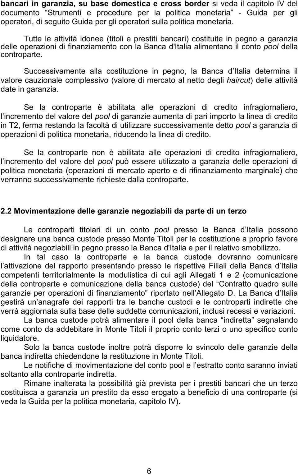 Tutte le attività idonee (titoli e prestiti bancari) costituite in pegno a garanzia delle operazioni di finanziamento con la Banca d'italia alimentano il conto pool della controparte.