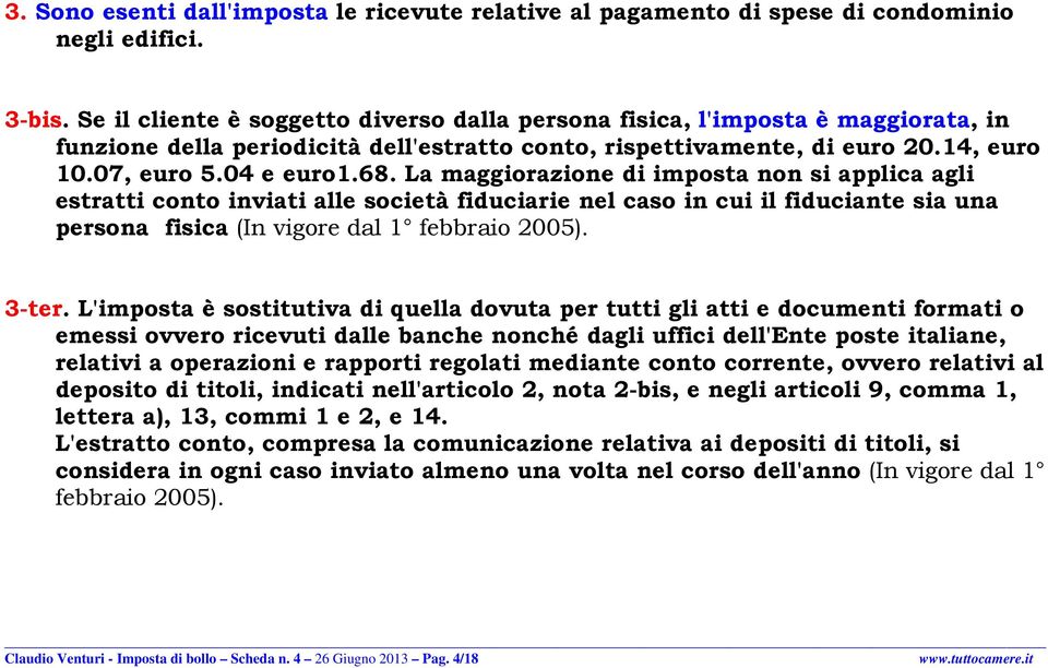 La maggiorazione di imposta non si applica agli estratti conto inviati alle società fiduciarie nel caso in cui il fiduciante sia una persona fisica (In vigore dal febbraio 2005). 3-ter.