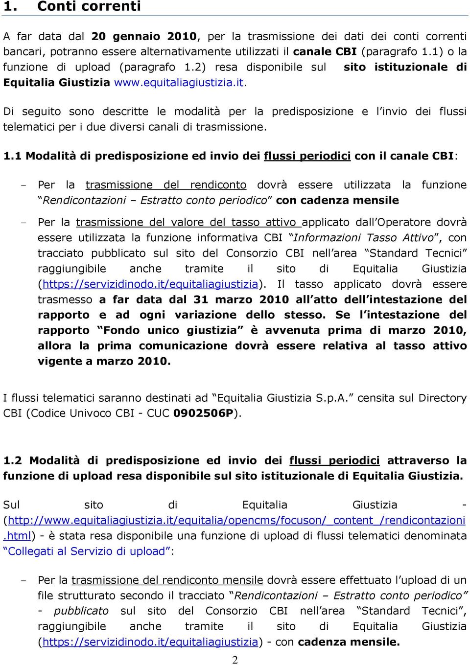 istituzionale di Equitalia Giustizia www.equitaliagiustizia.it. Di seguito sono descritte le modalità per la predisposizione e l invio dei flussi telematici per i due diversi canali di trasmissione.