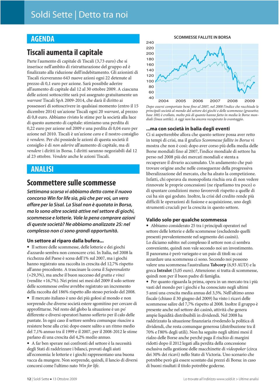 Sarà possibile aderire all'aumento di capitale dal 12 al 30 ottobre 2009.