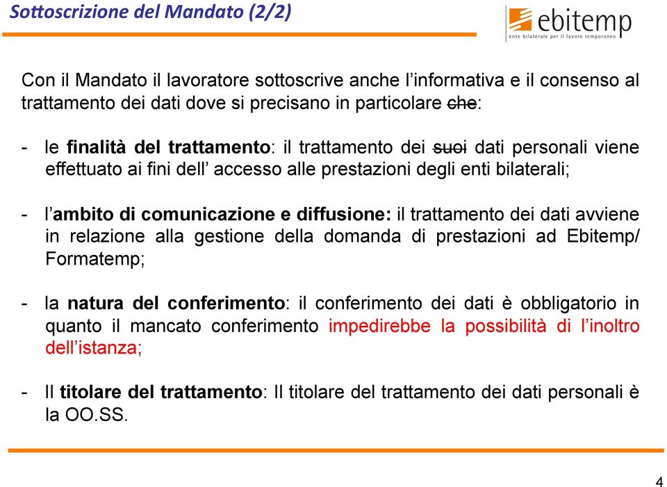 diffusione: il trattamento dei dati avviene in relazione alla gestione della domanda di prestazioni ad Ebitemp/ Formatemp; - la natura del conferimento: il conferimento dei dati è