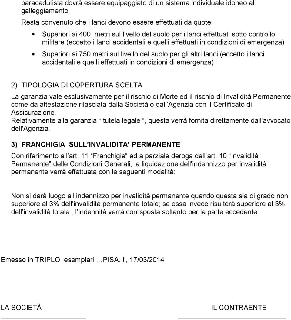 effettuati in condizioni di emergenza) Superiori ai 750 metri sul livello del suolo per gli altri lanci (eccetto i lanci accidentali e quelli effettuati in condizioni di emergenza) 2) TIPOLOGIA DI