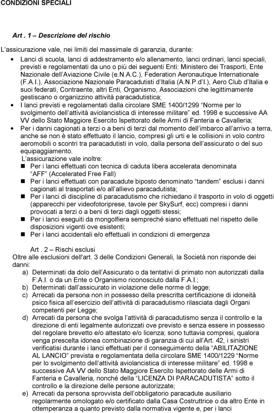 regolamentati da uno o più dei seguenti Enti: Ministero dei Trasporti, Ente Nazionale dell Aviazione Civile (e.n.a.c.), Federation Aeronautique Internationale (F.A.I.), Associazione Nazionale Paracadutisti d Italia (A.