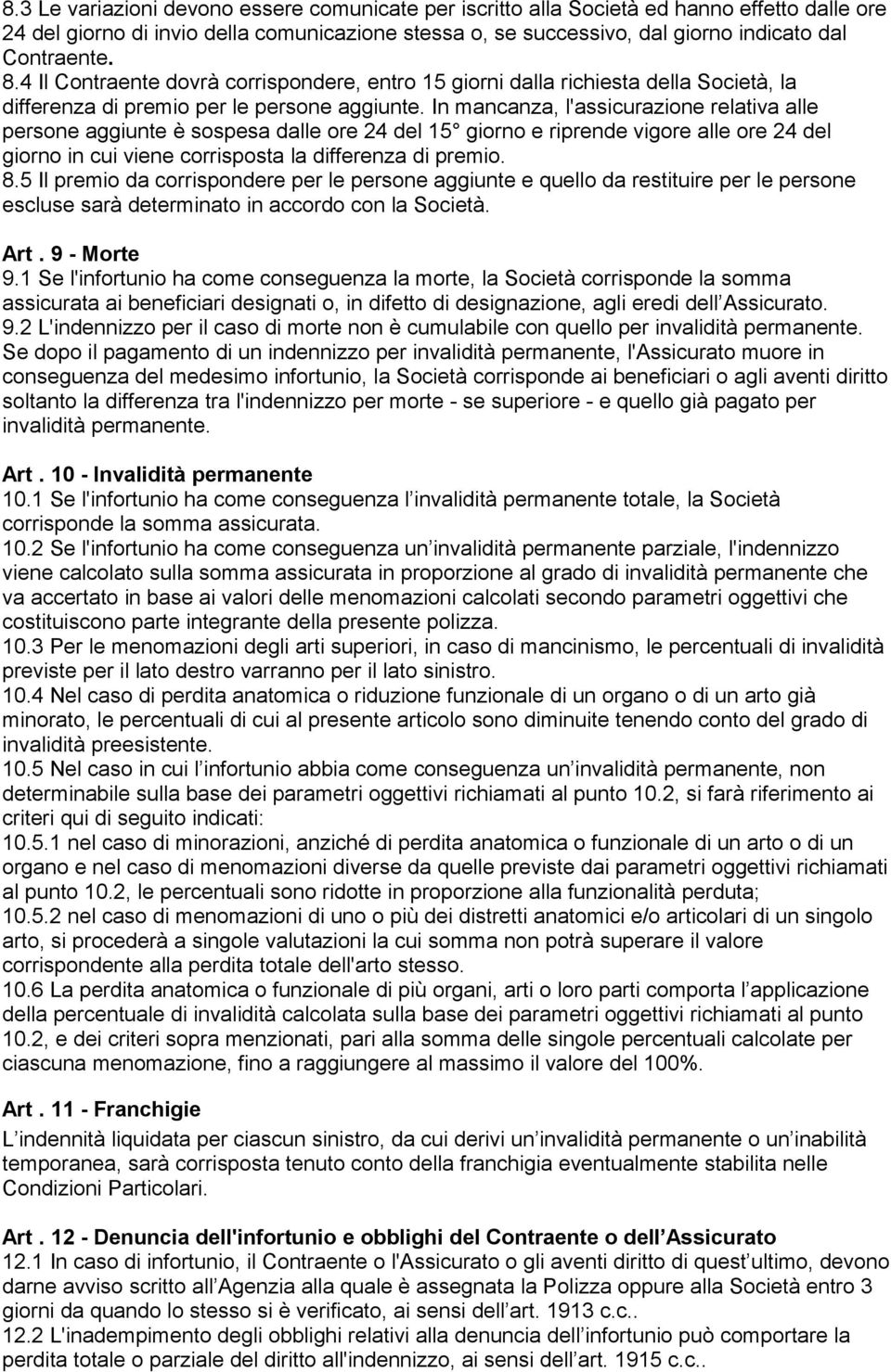 In mancanza, l'assicurazione relativa alle persone aggiunte è sospesa dalle ore 24 del 15 giorno e riprende vigore alle ore 24 del giorno in cui viene corrisposta la differenza di premio. 8.