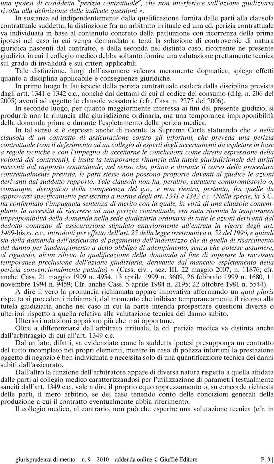 perizia contrattuale va individuata in base al contenuto concreto della pattuizione con ricorrenza della prima ipotesi nel caso in cui venga demandata a terzi la soluzione di controversie di natura