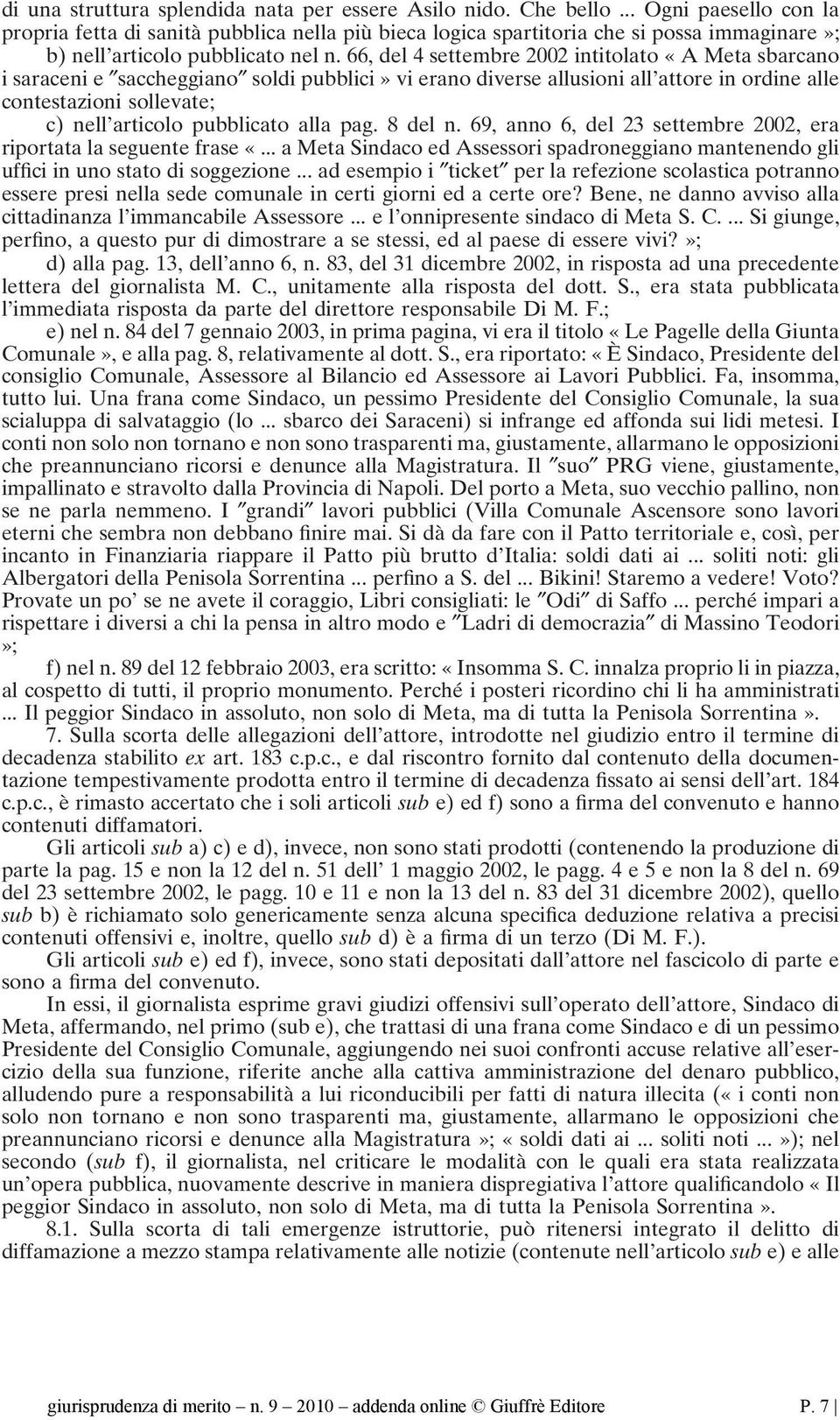 66, del 4 settembre 2002 intitolato «A Meta sbarcano i saraceni e saccheggiano soldi pubblici» vi erano diverse allusioni all attore in ordine alle contestazioni sollevate; c) nell articolo