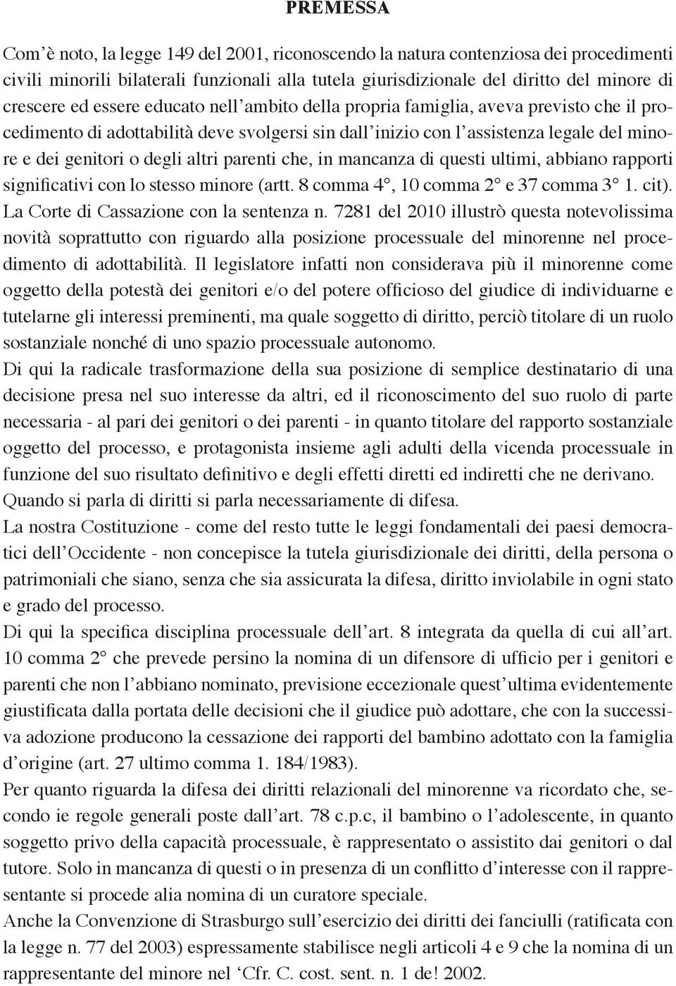 parenti che, in mancanza di questi ultimi, abbiano rapporti significativi con lo stesso minore (artt. 8 comma 4, 10 comma 2 e 37 comma 3 1. cit). La Corte di Cassazione con la sentenza n.