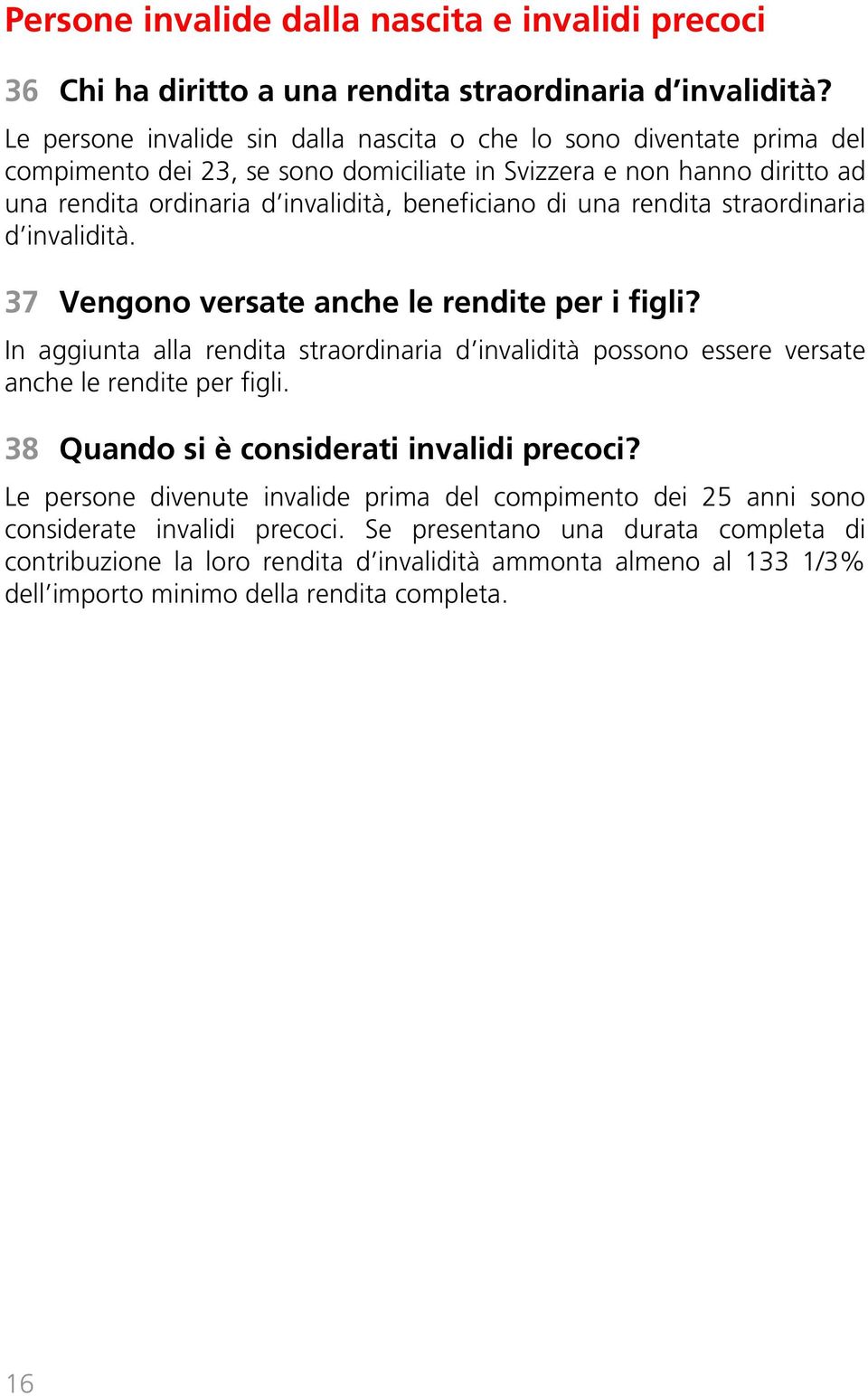 una rendita straordinaria d invalidità. 37 Vengono versate anche le rendite per i figli? In aggiunta alla rendita straordinaria d invalidità possono essere versate anche le rendite per figli.