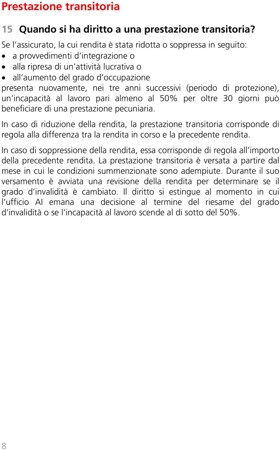 nuovamente, nei tre anni successivi (periodo di protezione), un incapacità al lavoro pari almeno al 50% per oltre 30 giorni può beneficiare di una prestazione pecuniaria.