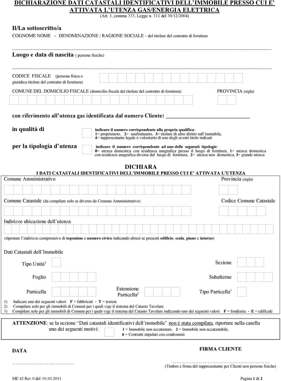 fisica o giuridica titolare del contratto di fornitura) COMUNE DEL DOMICILIO FISCALE (domicilio fiscale del titolare del contratto di fornitura) PROVINCIA (sigla) con riferimento all utenza gas