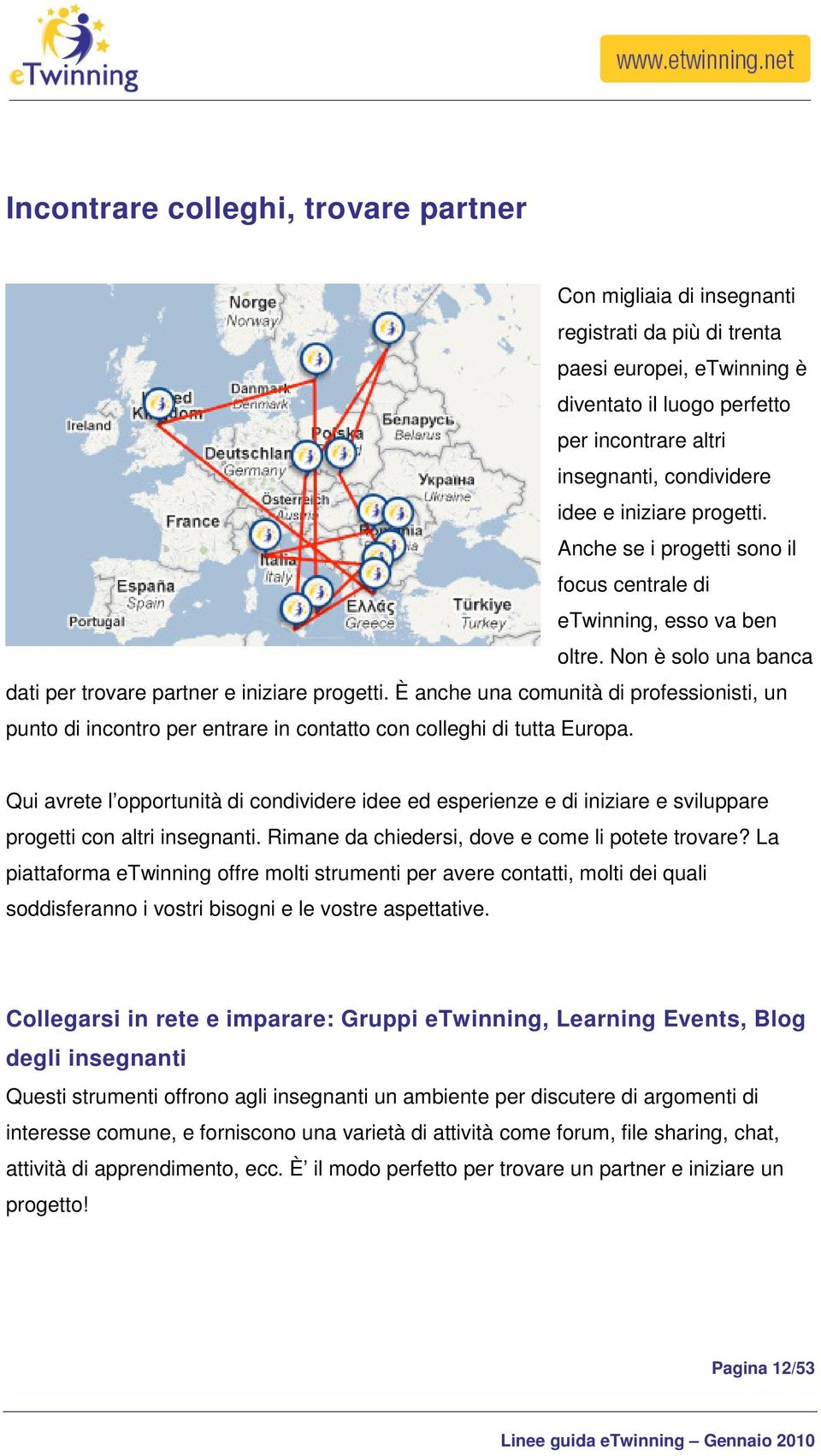 È anche una comunità di professionisti, un punto di incontro per entrare in contatto con colleghi di tutta Europa.