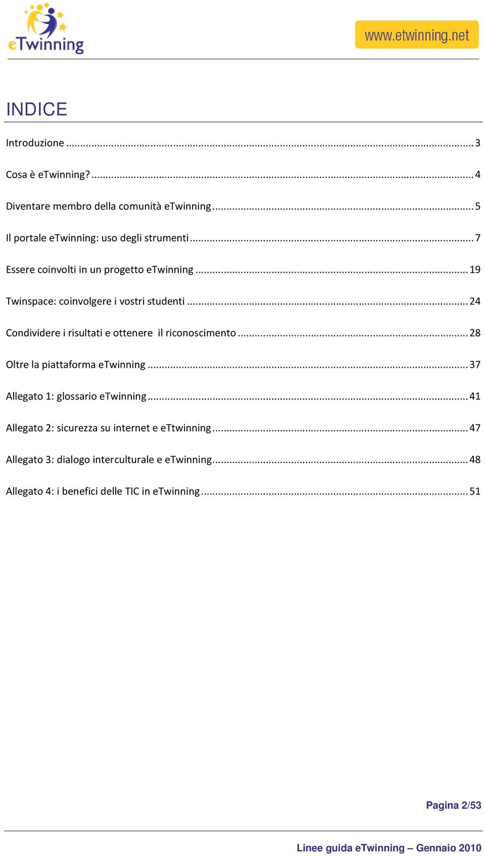 .. 24 Condividere i risultati e ottenere il riconoscimento... 28 Oltre la piattaforma etwinning... 37 Allegato 1: glossario etwinning.