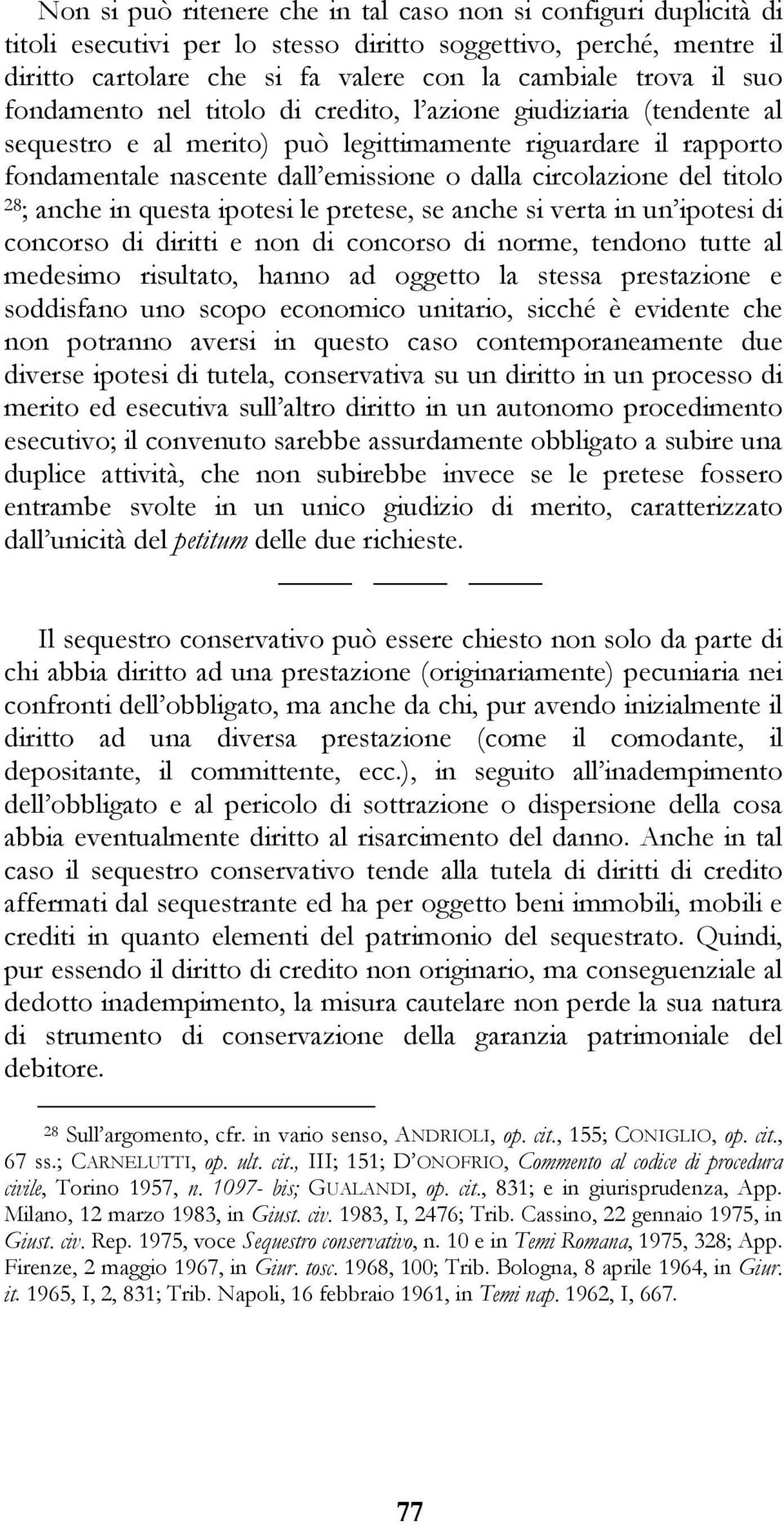 titolo 28; anche in questa ipotesi le pretese, se anche si verta in un ipotesi di concorso di diritti e non di concorso di norme, tendono tutte al medesimo risultato, hanno ad oggetto la stessa