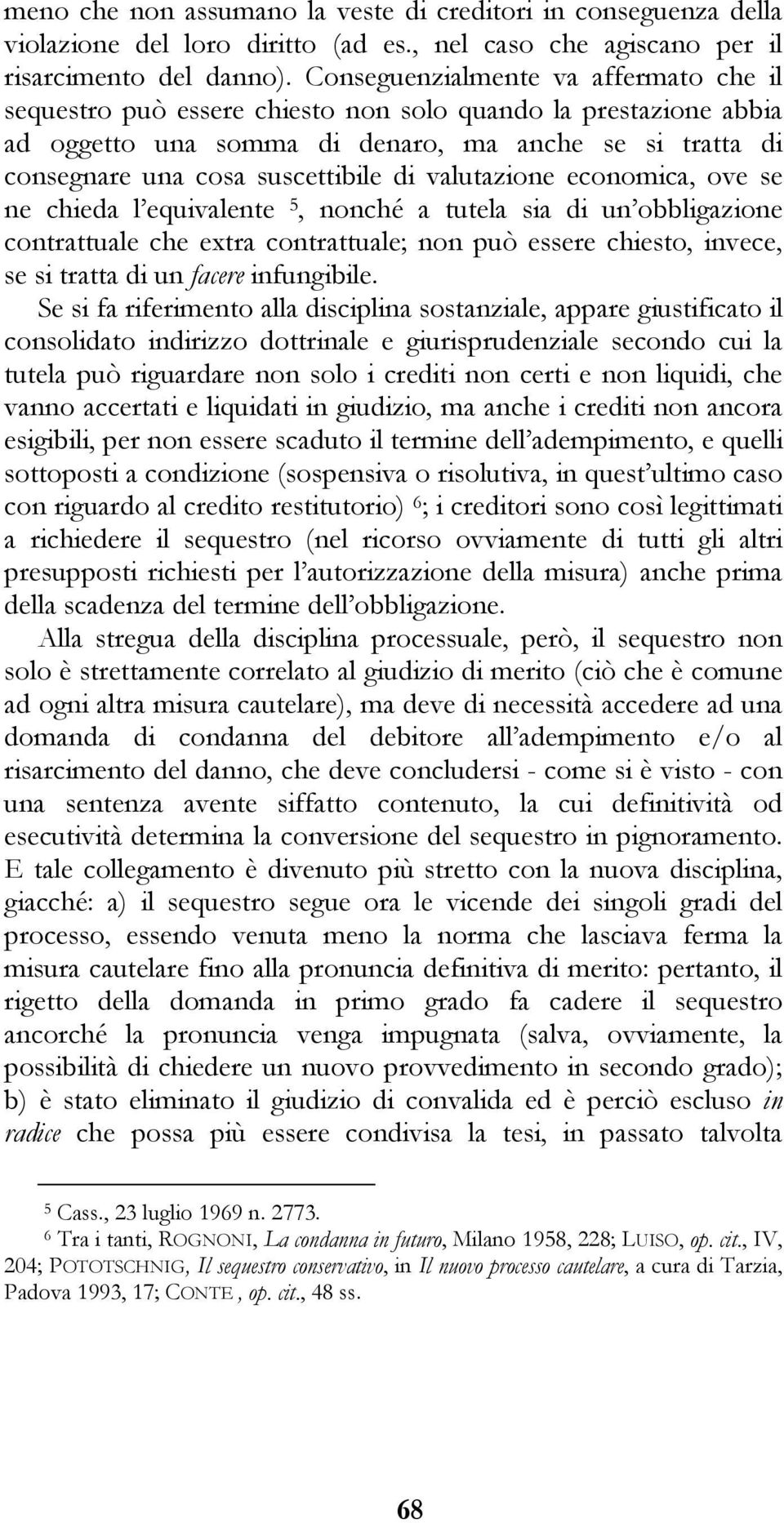 valutazione economica, ove se ne chieda l equivalente 5, nonché a tutela sia di un obbligazione contrattuale che extra contrattuale; non può essere chiesto, invece, se si tratta di un facere