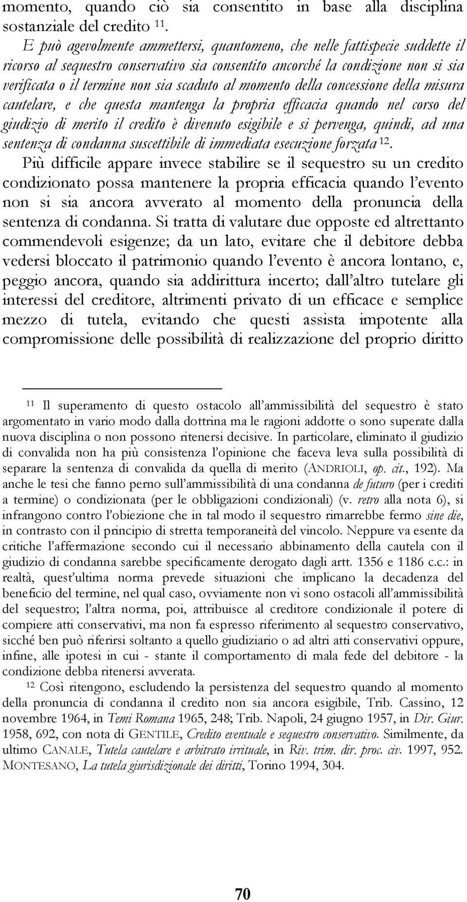 al momento della concessione della misura cautelare, e che questa mantenga la propria efficacia quando nel corso del giudizio di merito il credito è divenuto esigibile e si pervenga, quindi, ad una