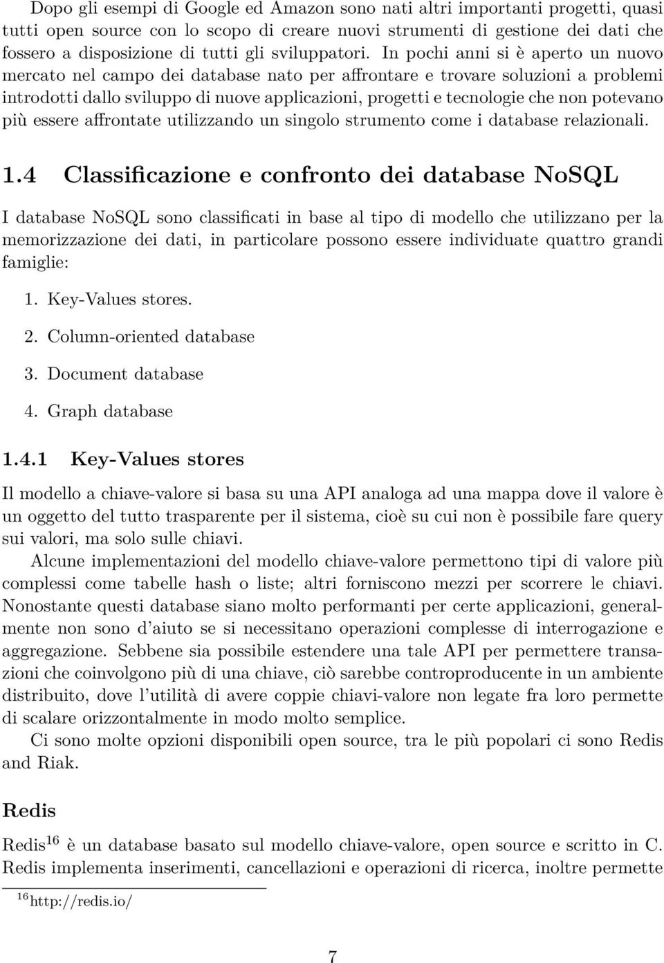 In pochi anni si è aperto un nuovo mercato nel campo dei database nato per affrontare e trovare soluzioni a problemi introdotti dallo sviluppo di nuove applicazioni, progetti e tecnologie che non