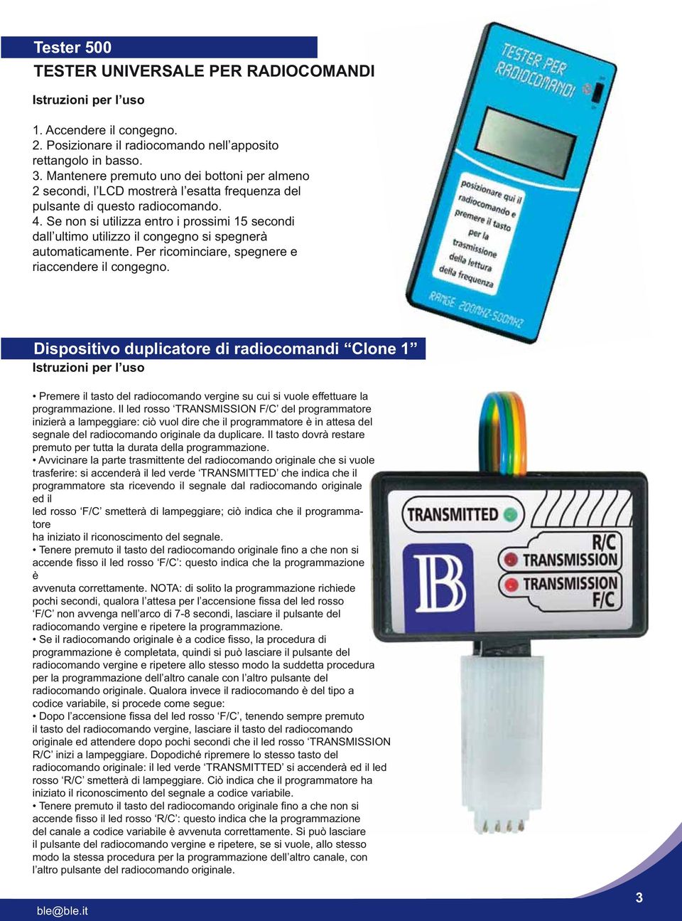 Se non si utilizza entro i prossimi 15 secondi dall ultimo utilizzo il congegno si spegnerà automaticamente. Per ricominciare, spegnere e riaccendere il congegno.