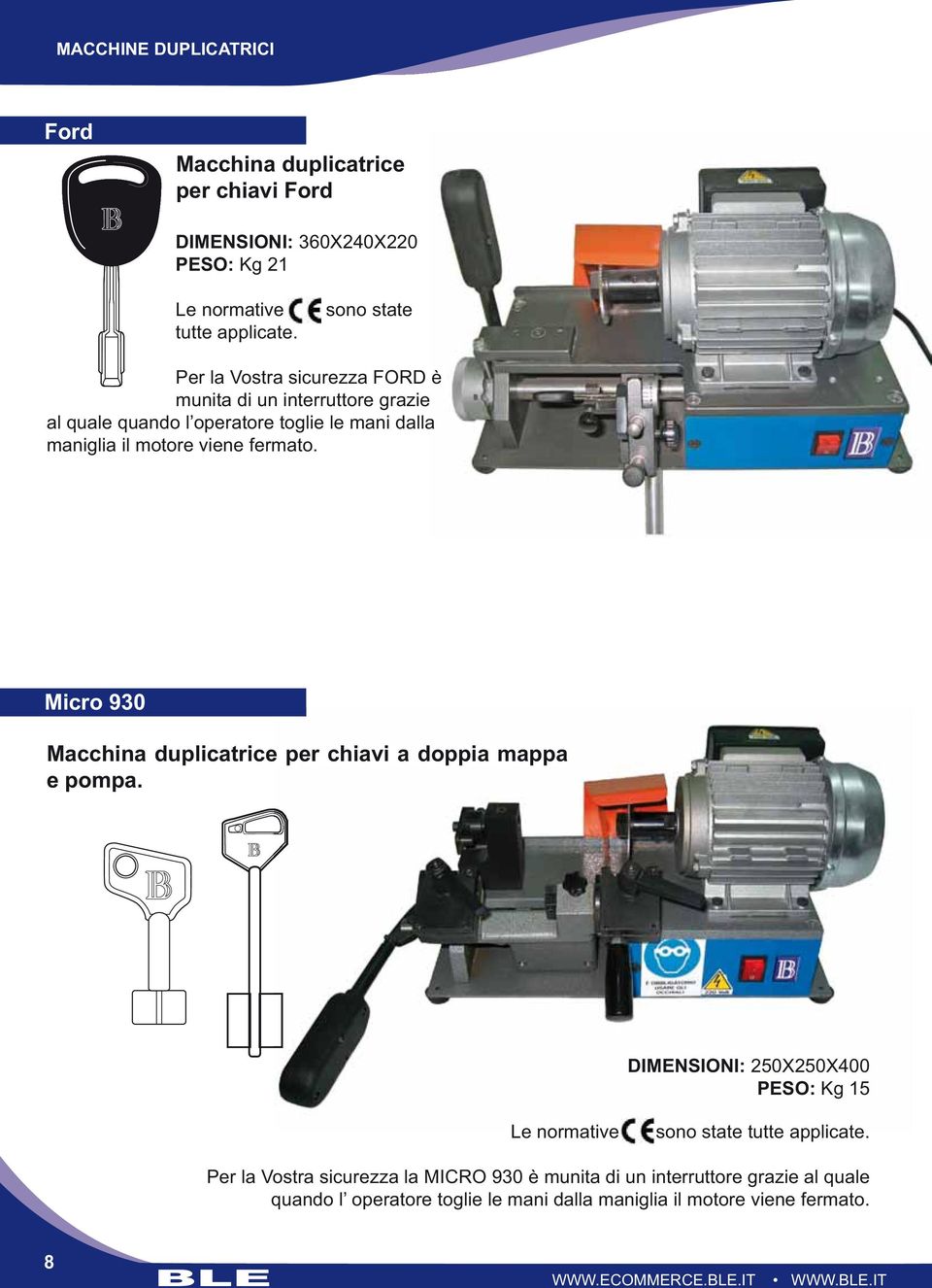 fermato. Micro 930 Macchina duplicatrice per chiavi a doppia mappa e pompa. DIMENSIONI: 250X250X400 PESO: Kg 15 Le normative sono state tutte applicate.