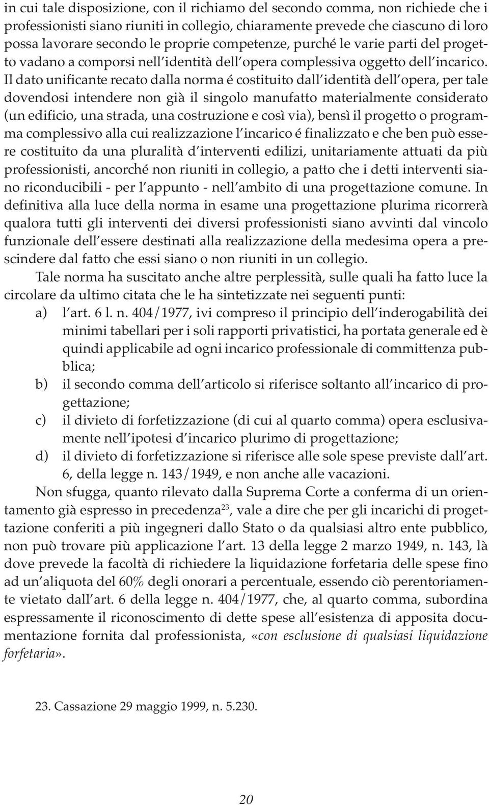 Il dato unificante recato dalla norma é costituito dall identità dell opera, per tale dovendosi intendere non già il singolo manufatto materialmente considerato (un edificio, una strada, una