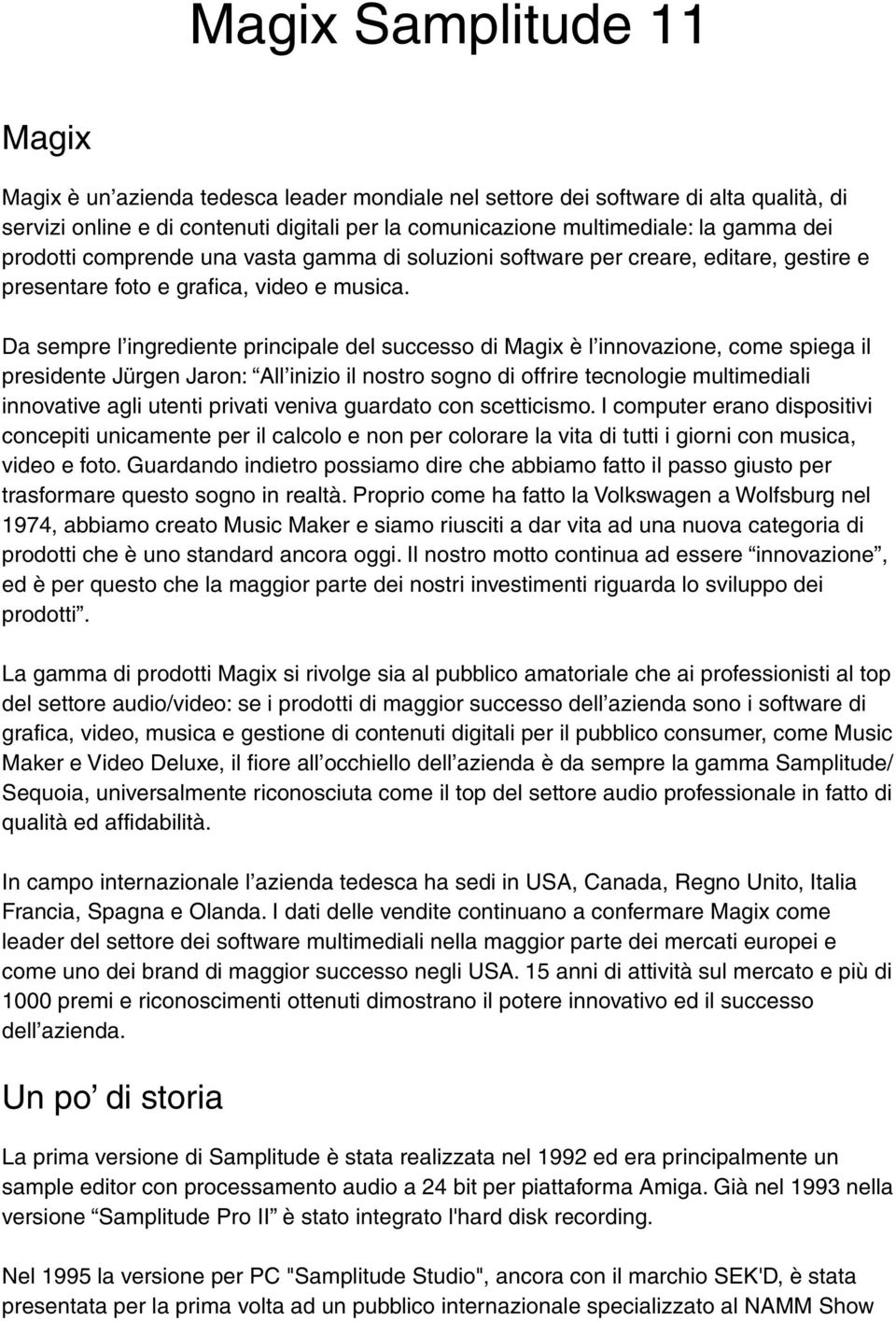 Da sempre l ingrediente principale del successo di Magix è l innovazione, come spiega il presidente Jürgen Jaron: All inizio il nostro sogno di offrire tecnologie multimediali innovative agli utenti