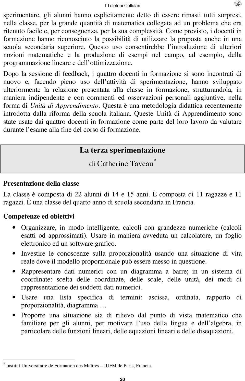 Questo uso consentirebbe l introduzione di ulteriori nozioni matematiche e la produzione di esempi nel campo, ad esempio, della programmazione lineare e dell ottimizzazione.