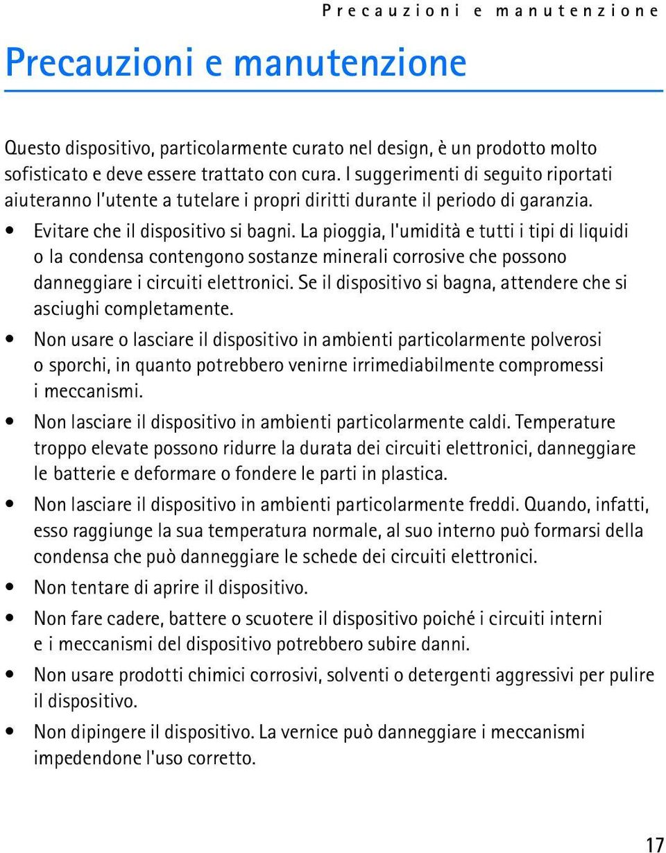 La pioggia, l'umidità e tutti i tipi di liquidi o la condensa contengono sostanze minerali corrosive che possono danneggiare i circuiti elettronici.