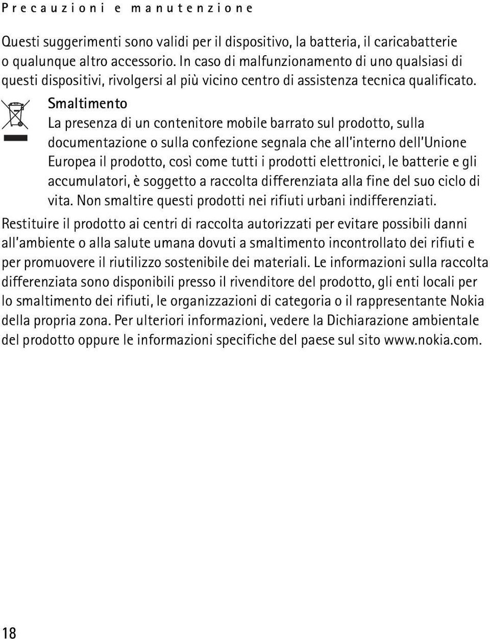 Smaltimento La presenza di un contenitore mobile barrato sul prodotto, sulla documentazione o sulla confezione segnala che all interno dell Unione Europea il prodotto, così come tutti i prodotti