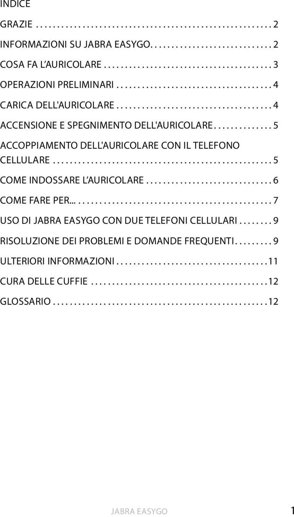 ............. 5 ACCOPPIAMENTO DELL'AURICOLARE CON IL TELEFONO CELLULARE.................................................... 5 COME INDOSSARE L AURICOLARE.............................. 6 COME FARE PER.