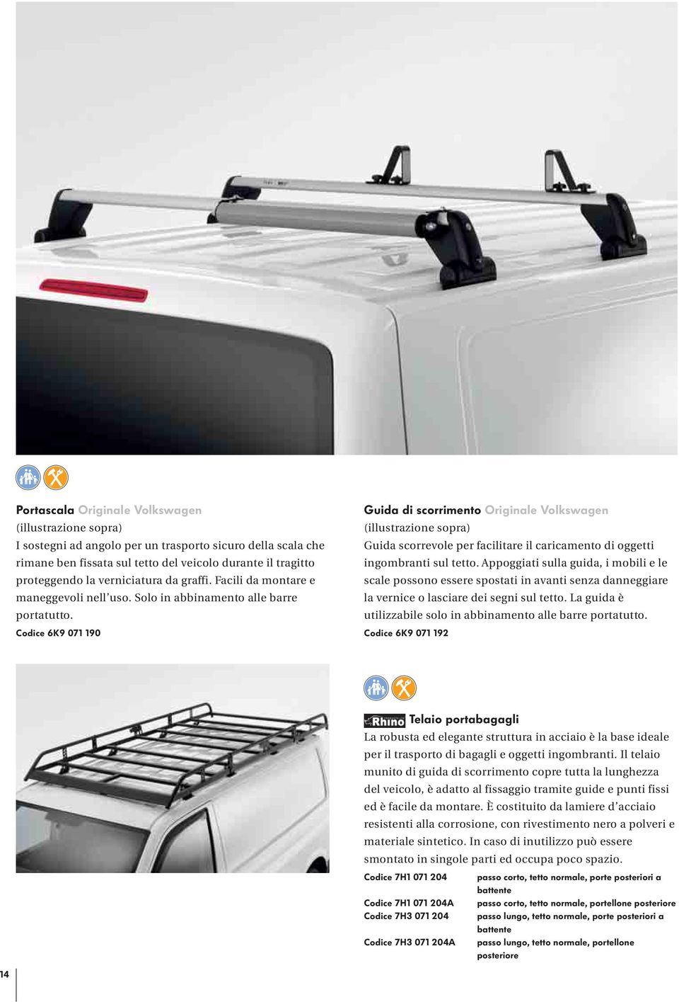 Codice 6K9 071 190 Guida di scorrimento (illustrazione sopra) Guida scorrevole per facilitare il caricamento di oggetti ingombranti sul tetto.