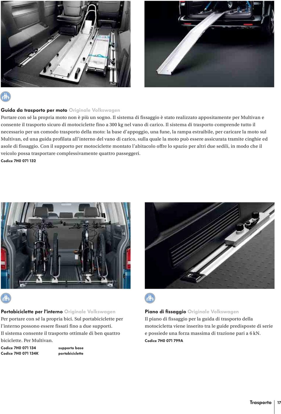 Il sistema di trasporto comprende tutto il necessario per un comodo trasporto della moto: la base d appoggio, una fune, la rampa estraibile, per caricare la moto sul Multivan, ed una guida profilata