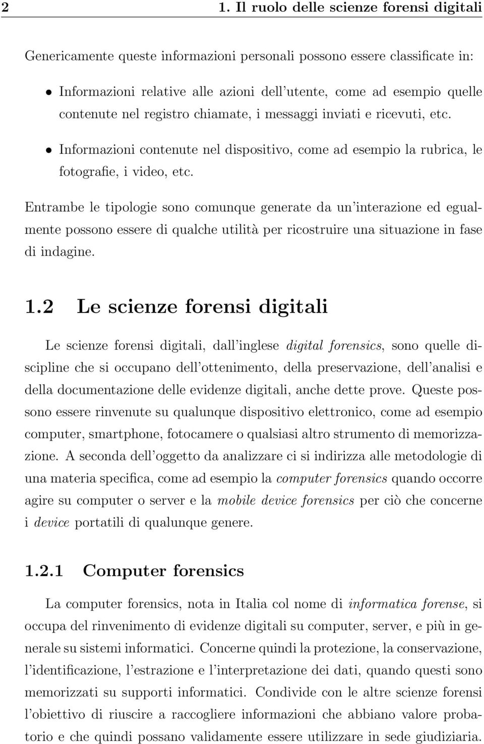 Entrambe le tipologie sono comunque generate da un interazione ed egualmente possono essere di qualche utilità per ricostruire una situazione in fase di indagine. 1.