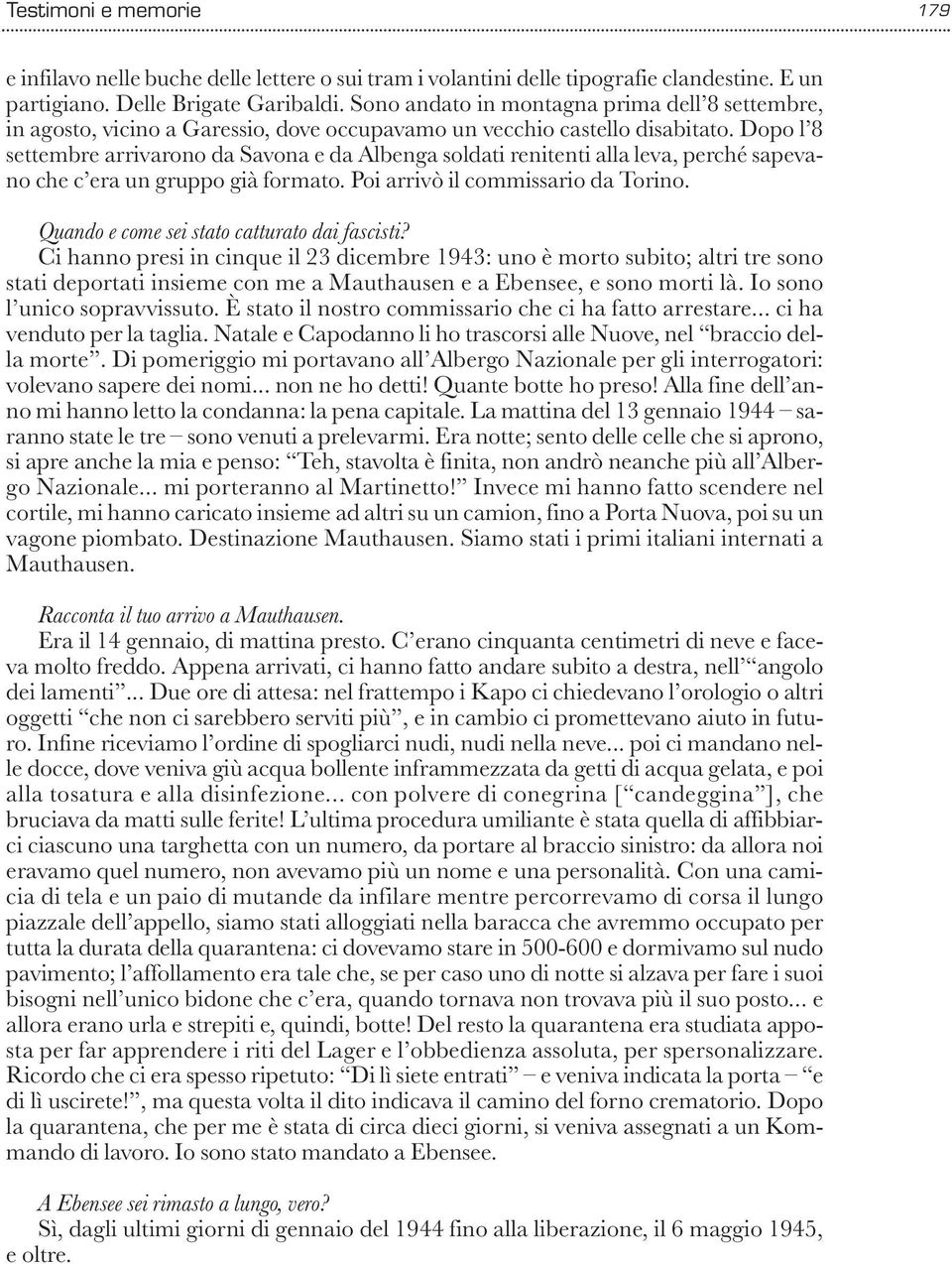 Dopo l 8 settembre arrivarono da Savona e da Albenga soldati renitenti alla leva, perché sapevano che c era un gruppo già formato. Poi arrivò il commissario da Torino.