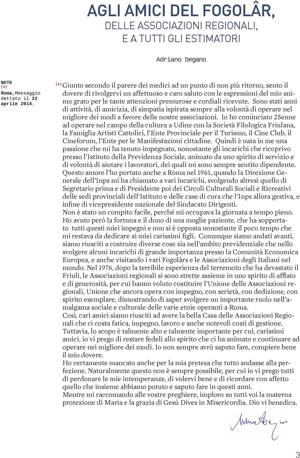 premurose e cordiali ricevute. Sono stati anni di attività, di amicizia, di simpatia ispirata sempre alla volontà di operare nel migliore dei modi a favore delle nostre associazioni.