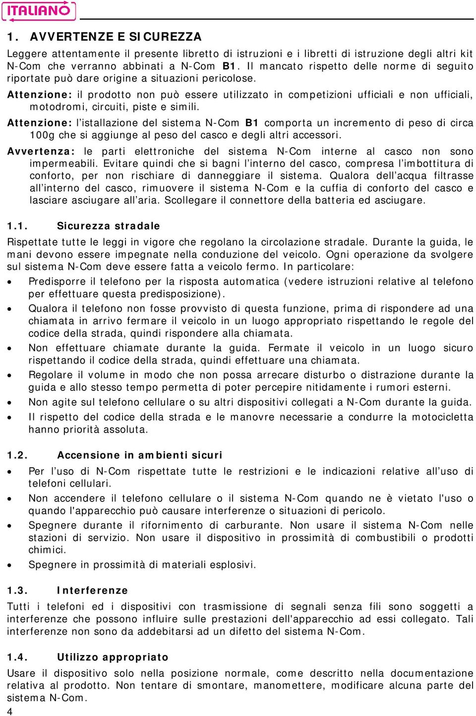 Attenzione: il prodotto non può essere utilizzato in competizioni ufficiali e non ufficiali, motodromi, circuiti, piste e simili.