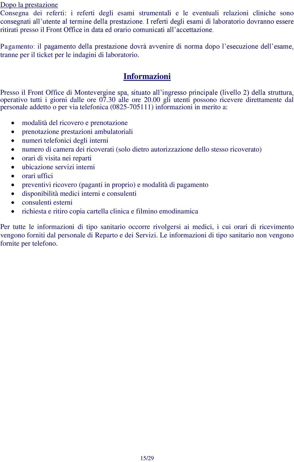 Pagamento: il pagamento della prestazione dovrà avvenire di norma dopo l esecuzione dell esame, tranne per il ticket per le indagini di laboratorio.