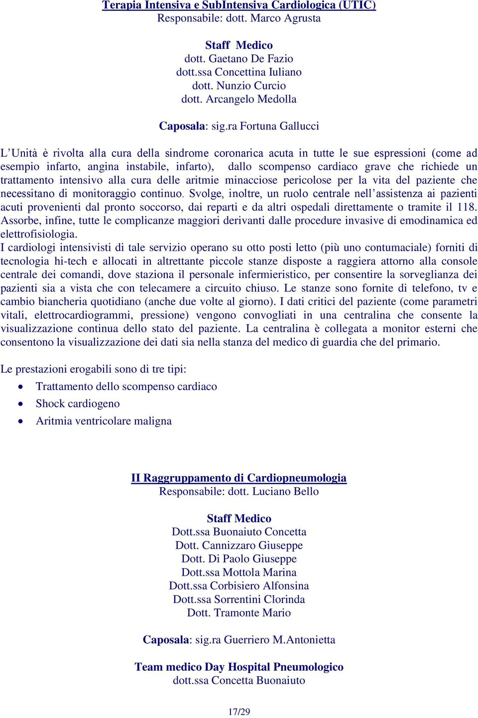 ra Fortuna Gallucci L Unità è rivolta alla cura della sindrome coronarica acuta in tutte le sue espressioni (come ad esempio infarto, angina instabile, infarto), dallo scompenso cardiaco grave che