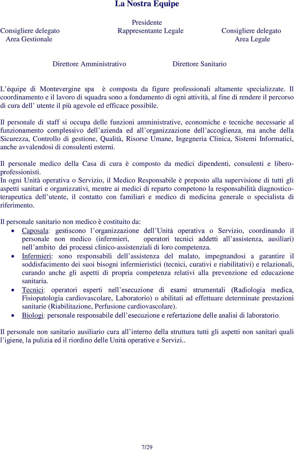 Il coordinamento e il lavoro di squadra sono a fondamento di ogni attività, al fine di rendere il percorso di cura dell utente il più agevole ed efficace possibile.