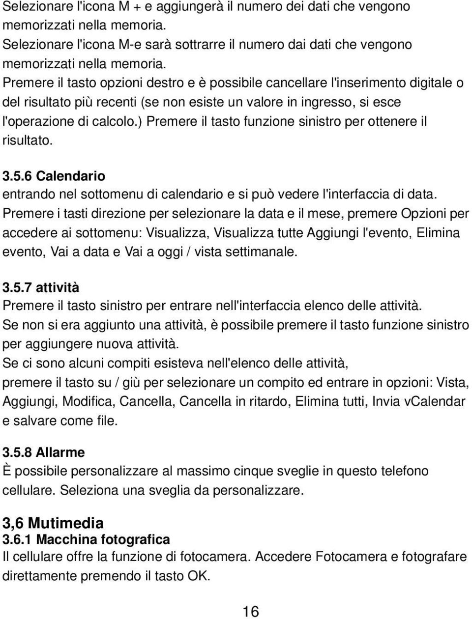 ) Premere il tasto funzione sinistro per ottenere il risultato. 3.5.6 Calendario entrando nel sottomenu di calendario e si può vedere l'interfaccia di data.