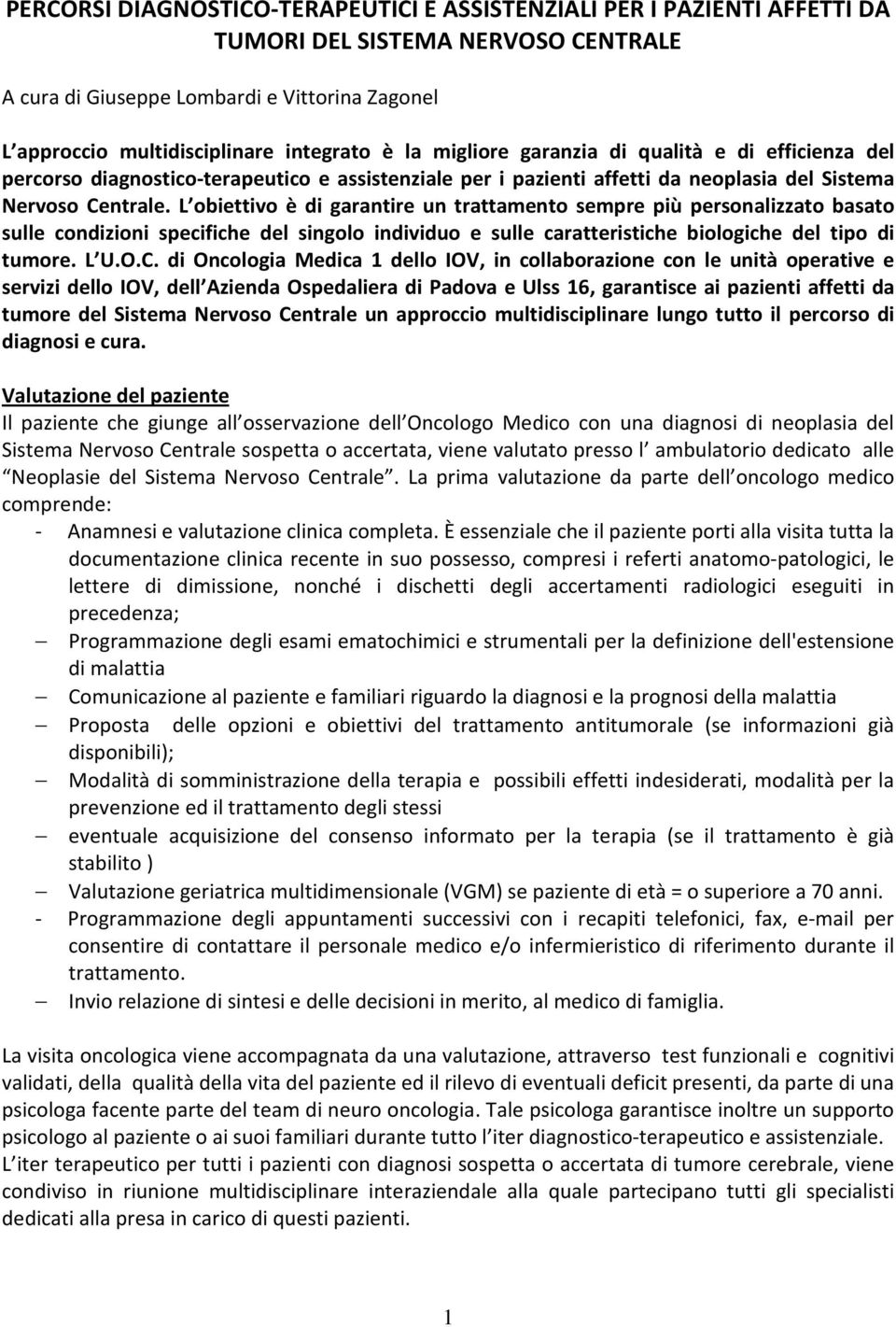 L obiettivo è di garantire un trattamento sempre più personalizzato basato sulle condizioni specifiche del singolo individuo e sulle caratteristiche biologiche del tipo di tumore. L U.O.C.