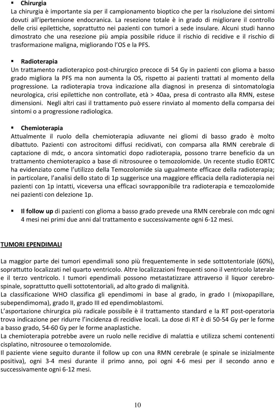 Alcuni studi hanno dimostrato che una resezione più ampia possibile riduce il rischio di recidive e il rischio di trasformazione maligna, migliorando l OS e la PFS.