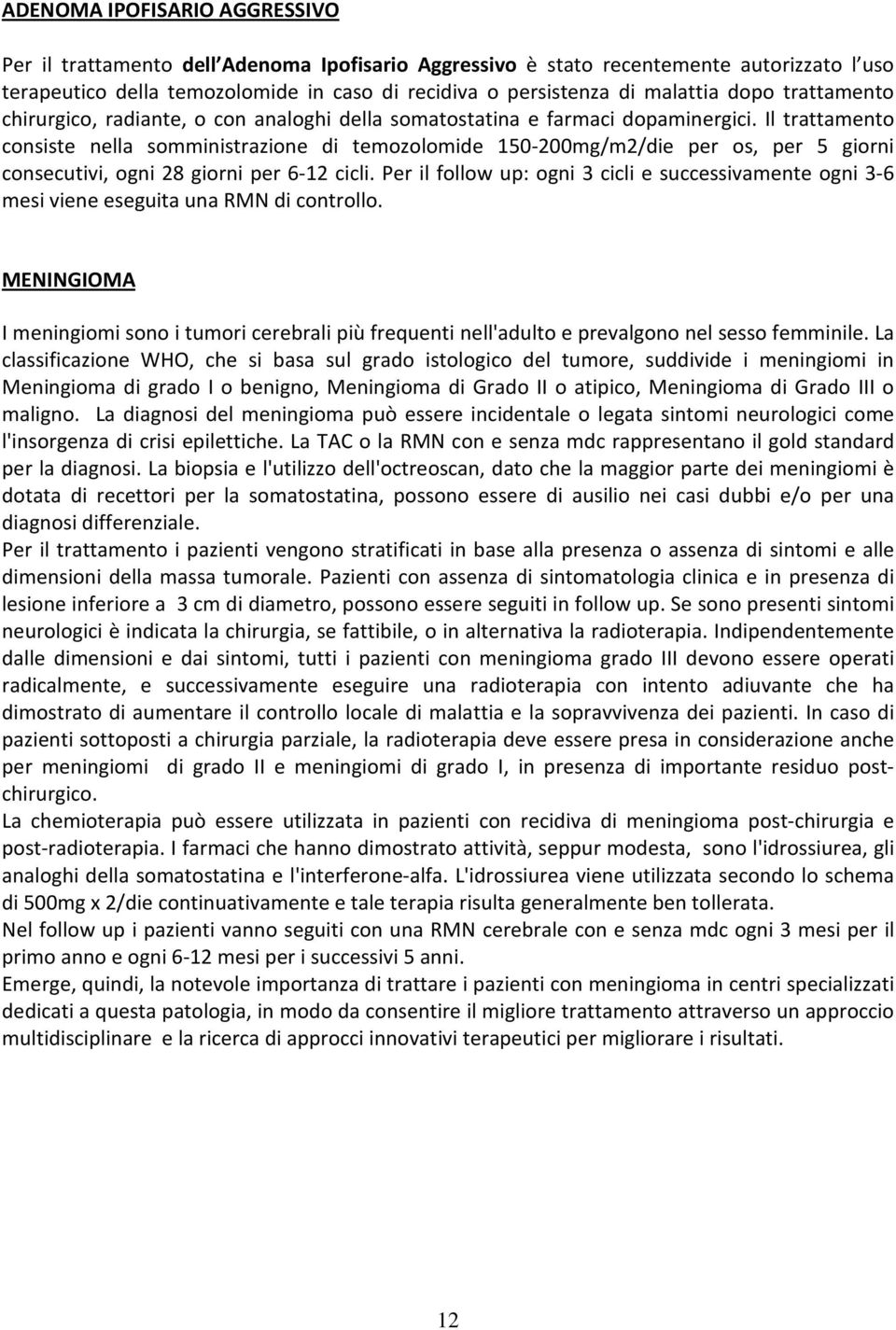 Il trattamento consiste nella somministrazione di temozolomide 150-200mg/m2/die per os, per 5 giorni consecutivi, ogni 28 giorni per 6-12 cicli.