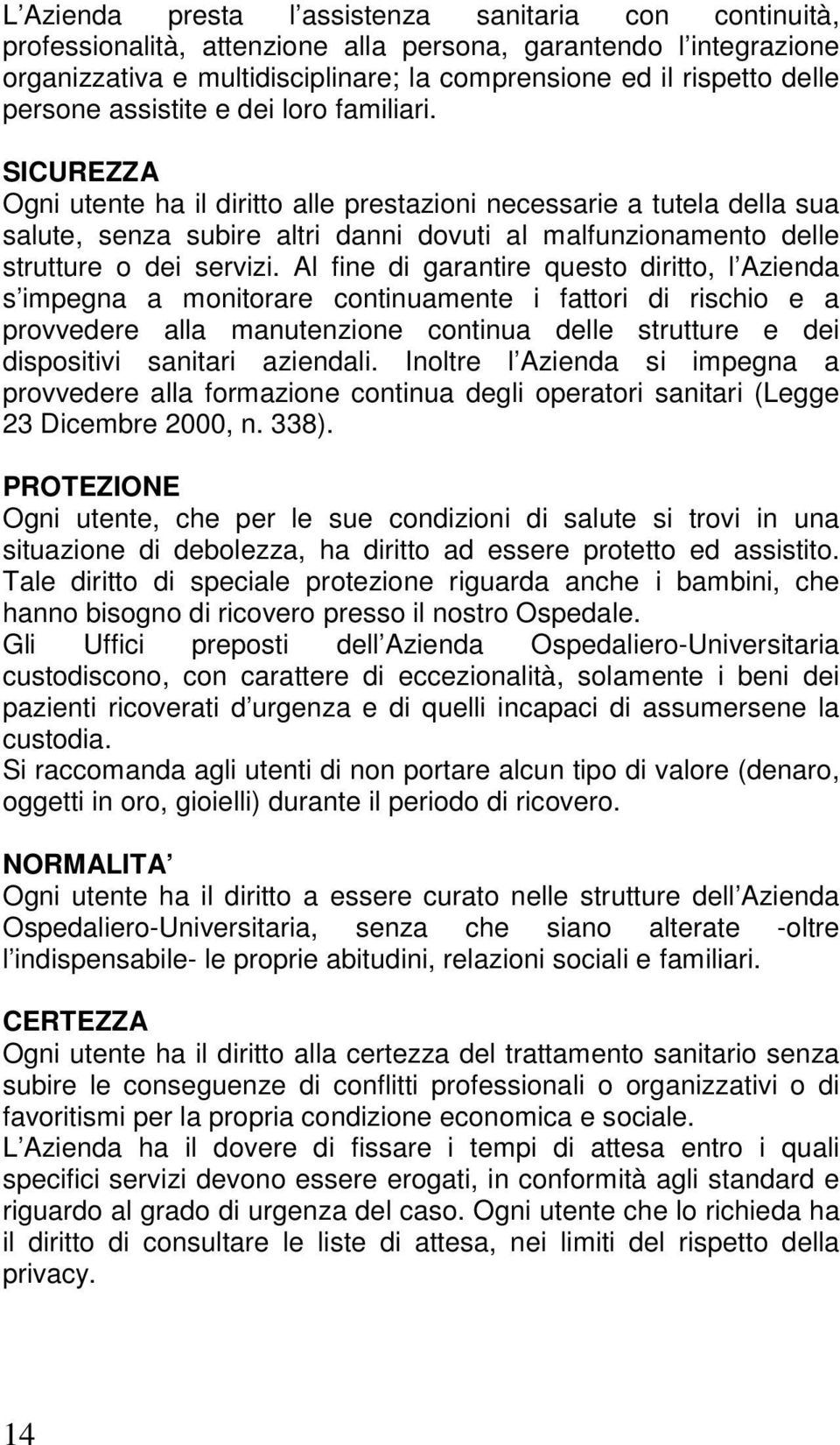 SICUREZZA Ogni utente ha il diritto alle prestazioni necessarie a tutela della sua salute, senza subire altri danni dovuti al malfunzionamento delle strutture o dei servizi.