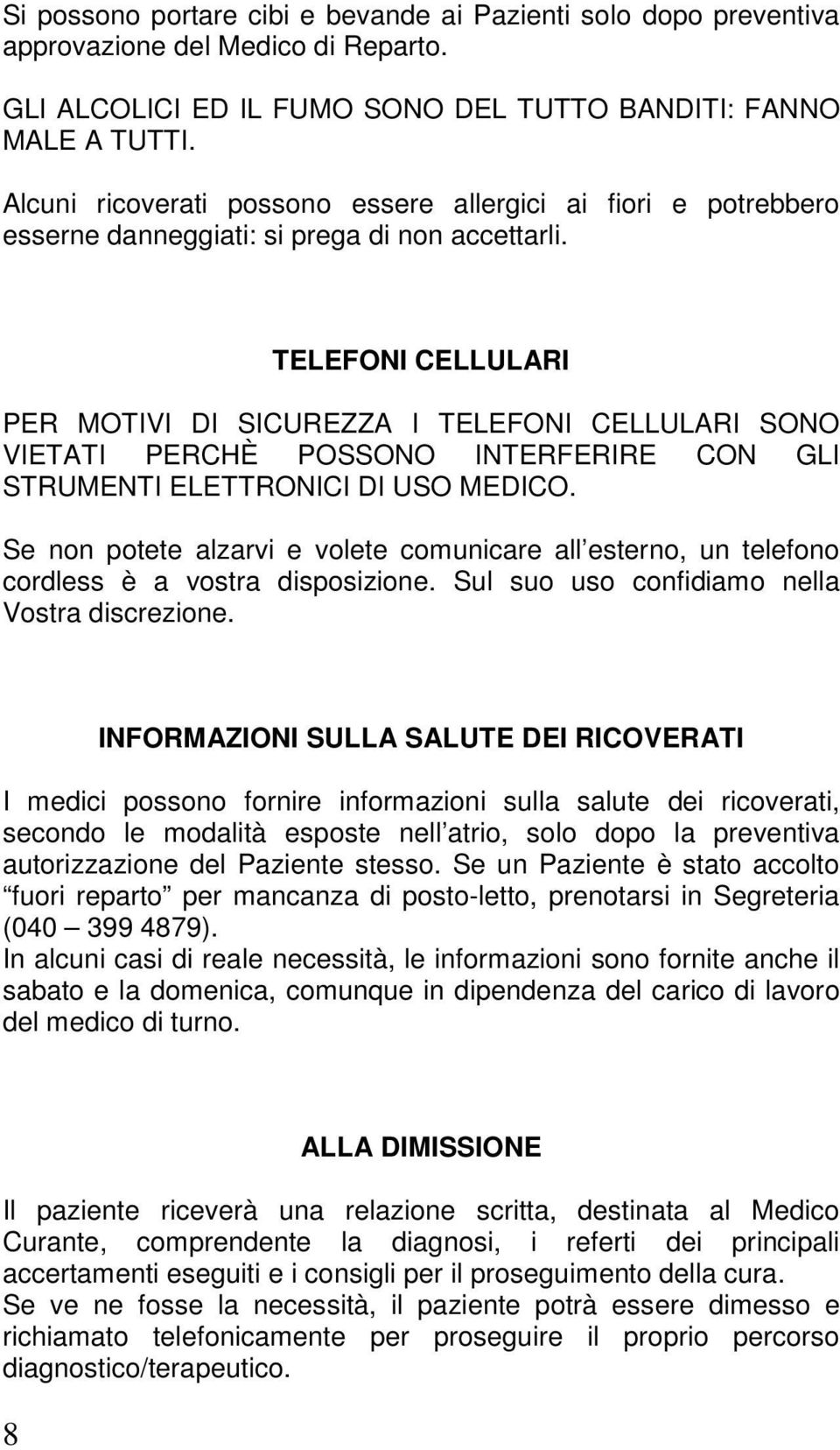 TELEFONI CELLULARI PER MOTIVI DI SICUREZZA I TELEFONI CELLULARI SONO VIETATI PERCHÈ POSSONO INTERFERIRE CON GLI STRUMENTI ELETTRONICI DI USO MEDICO.