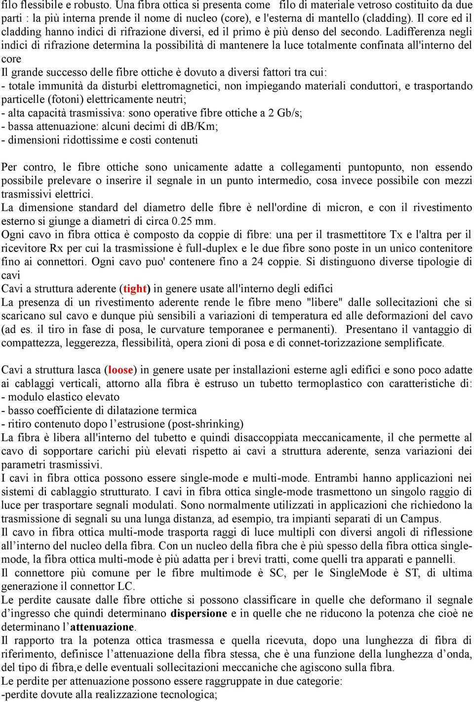 Ladifferenza negli indici di rifrazione determina la possibilità di mantenere la luce totalmente confinata all'interno del core Il grande successo delle fibre ottiche è dovuto a diversi fattori tra