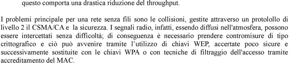 I segnali radio, infatti, essendo diffusi nell'atmosfera, possono essere intercettati senza difficoltà; di conseguenza è necessario prendere